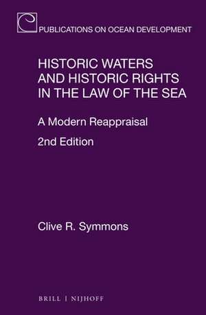 Historic Waters and Historic Rights in the Law of the Sea: A Modern Reappraisal, 2nd Edition de Clive R. Symmons