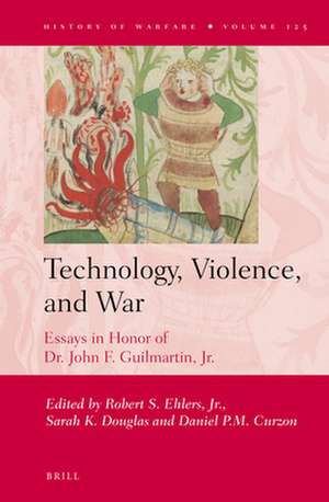 Technology, Violence, and War: Essays in Honor of Dr. John F. Guilmartin, Jr. de Robert S. Ehlers, Jr.