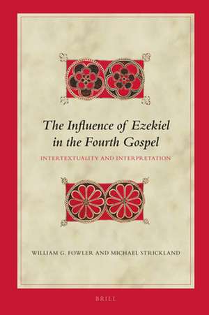 The Influence of Ezekiel in the Fourth Gospel: Intertextuality and Interpretation de William G. Fowler