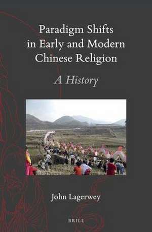 Paradigm Shifts in Early and Modern Chinese Religion: A History de John Lagerwey