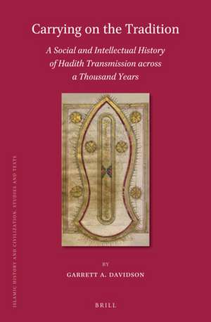 Carrying on the Tradition: A Social and Intellectual History of Hadith Transmission across a Thousand Years de Garrett Davidson