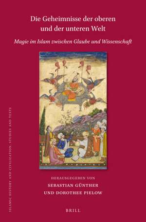 Die Geheimnisse der oberen und der unteren Welt: Magie im Islam zwischen Glaube und Wissenschaft de Sebastian Günther