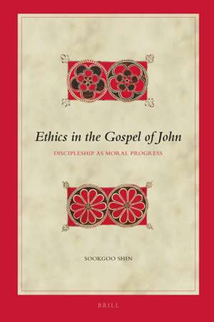 Ethics in the Gospel of John: Discipleship as Moral Progress de Sookgoo Shin