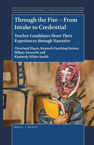 Through the Fire – From Intake to Credential: Teacher Candidates Share Their Experiences through Narrative de Cleveland Hayes