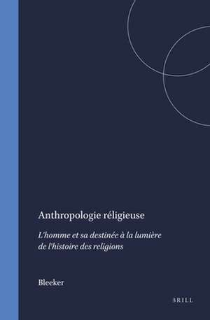 Anthropologie réligieuse: L'homme et sa destinée à la lumière de l'histoire des religions de Bleeker