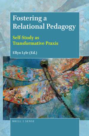 Fostering a Relational Pedagogy: Self-Study as Transformative Praxis de Ellyn Lyle