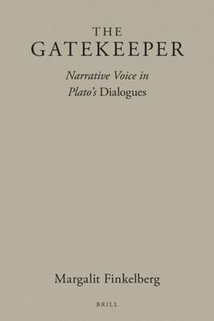 The Gatekeeper: Narrative Voice in Plato's Dialogues de Margalit Finkelberg