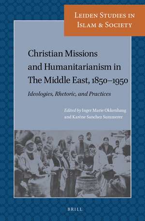 Christian Missions and Humanitarianism in The Middle East, 1850-1950: Ideologies, Rhetoric, and Practices de Inger Marie Okkenhaug