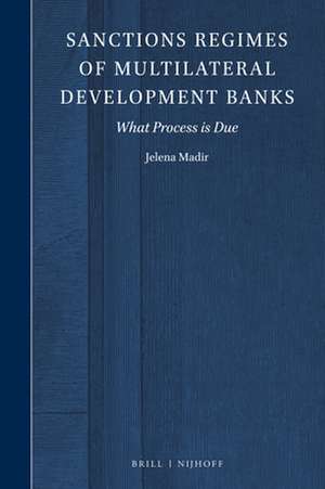 Sanctions Regimes of Multilateral Development Banks: What Process is Due de Jelena Madir