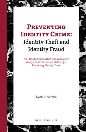 Preventing Identity Crime: Identity Theft and Identity Fraud: An Identity Crime Model and Legislative Analysis with Recommendations for Preventing Identity Crime de Syed R. Ahmed