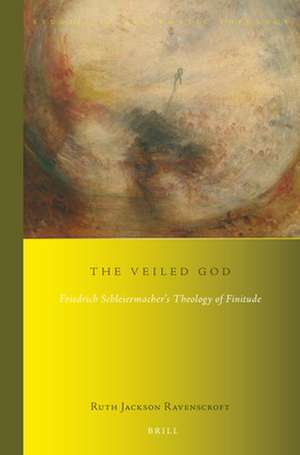 The Veiled God: Friedrich Schleiermacher’s Theology of Finitude de Ruth Jackson Ravenscroft