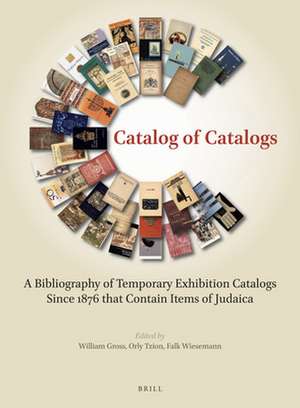 Catalog of Catalogs: A Bibliography of Temporary Exhibition Catalogs Since 1876 that Contain Items of Judaica de William Gross