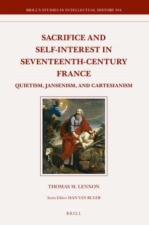 Sacrifice and Self-interest in Seventeenth-Century France: Quietism, Jansenism, and Cartesianism de Thomas M. Lennon