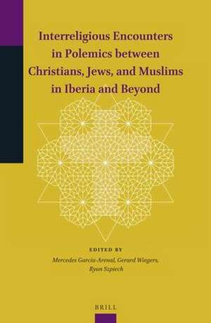 Interreligious Encounters in Polemics between Christians, Jews, and Muslims in Iberia and Beyond de Mercedes García-Arenal