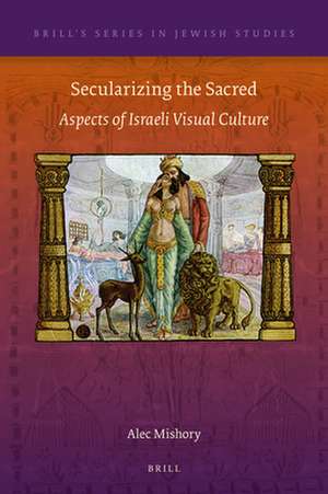 Secularizing the Sacred: Aspects of Israeli Visual Culture de Alec Mishory