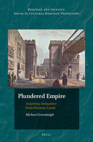 Plundered Empire: Acquiring Antiquities from Ottoman Lands de Michael Greenhalgh