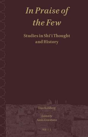 In Praise of the Few. Studies in Shiʿi Thought and History de Etan Kohlberg