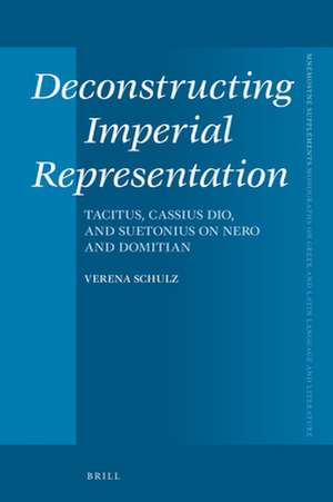 Deconstructing Imperial Representation: Tacitus, Cassius Dio, and Suetonius on Nero and Domitian de Verena Schulz