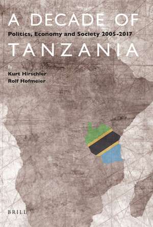 A Decade of Tanzania: Politics, Economy and Society 2005-2017 de Kurt Hirschler