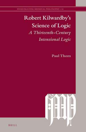 Robert Kilwardby’s Science of Logic: A Thirteenth-Century Intensional Logic de Paul Thom