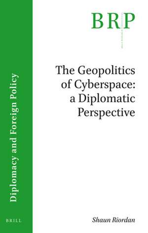 The Geopolitics of Cyberspace: A Diplomatic Perspective de Shaun Riordan