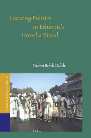 Locating Politics in Ethiopia's Irreecha Ritual de Serawit Bekele Debele