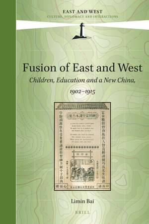 Fusion of East and West: Children, Education and a New China, 1902-1915 de Limin Bai