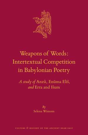 Weapons of Words: Intertextual Competition in Babylonian Poetry: A study of <i>Anzû</i>, <i>Enūma Eliš</i>, and <i>Erra and Išum</i> de Selena Wisnom