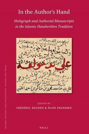 In the Author's Hand: Holograph and Authorial Manuscripts in the Islamic Handwritten Tradition de Frédéric Bauden