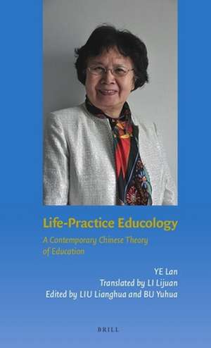 Life-Practice Educology: A Contemporary Chinese Theory of Education de Lan Ye