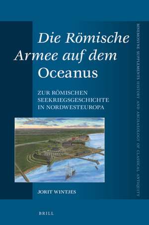 Die Römische Armee auf dem <i>Oceanus</i>: Zur römischen Seekriegsgeschichte in Nordwesteuropa de Jorit Wintjes