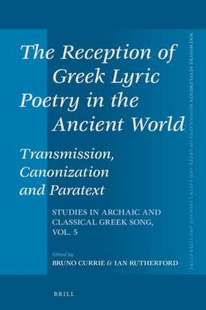 The Reception of Greek Lyric Poetry in the Ancient World: Transmission, Canonization and Paratext: Studies in Archaic and Classical Greek Song, Vol. 5 de Bruno Currie