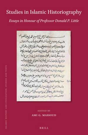 Studies in Islamic Historiography: Essays in Honour of Professor Donald P. Little de Sami G. Massoud