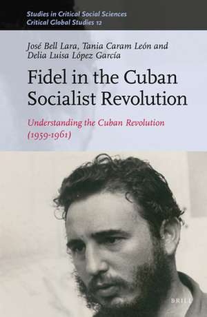 Fidel in the Cuban Socialist Revolution: Understanding the Cuban Revolution (1959-1961) de José Bell Lara