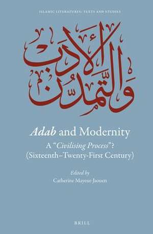 Adab and Modernity: A <i>civilising process</i> ? (Sixteenth-Twenty-First Century) de Cathérine Mayeur-Jaouen