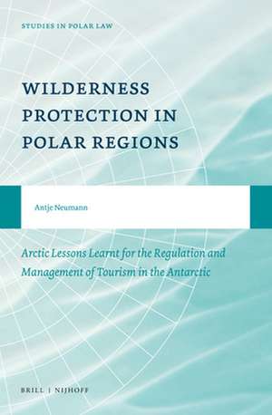 Wilderness Protection in Polar Regions: Arctic Lessons Learnt for the Regulation and Management of Tourism in the Antarctic de Antje Neumann