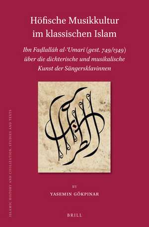 Höfische Musikkultur im klassischen Islam: Ibn Faḍlallāh al-ʿUmarī (gest. 749/1349) über die dichterische und musikalische Kunst der Sängersklavinnen de Yasemin Gökpinar