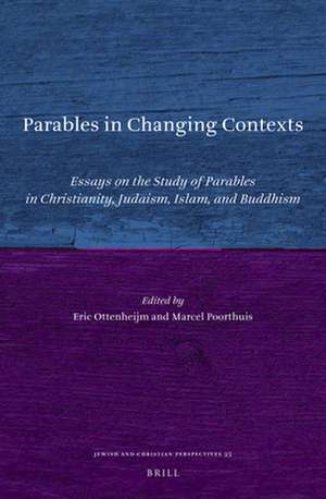 Parables in Changing Contexts: Essays on the Study of Parables in Christianity, Judaism, Islam, and Buddhism de Marcel Poorthuis