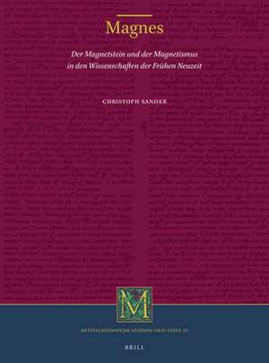 Magnes: Der Magnetstein und der Magnetismus in den Wissenschaften der Frühen Neuzeit de Christoph Sander