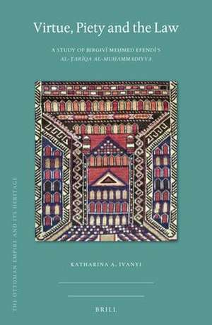 Virtue, Piety and the Law: A Study of Birgivī Meḥmed Efendī’s <i>al-Ṭarīqa al-muḥammadiyya</i> de Katharina Anna Ivanyi