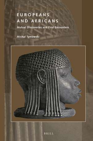 Europeans and Africans: Mutual Discoveries and First Encounters de Michał Tymowski