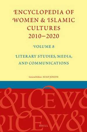 Encyclopedia of Women & Islamic Cultures 2010-2020, Volume 8: Literary Studies, Media, and Communications de Suad Joseph