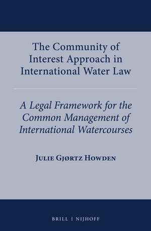 The Community of Interest Approach in International Water Law: A Legal Framework for the Common Management of International Watercourses de Julie Gjørtz Howden