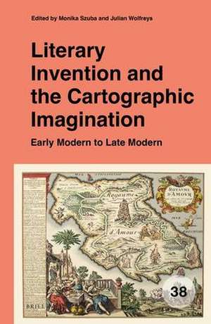 Literary Invention and the Cartographic Imagination: Early Modern to Late Modern de Monika Szuba