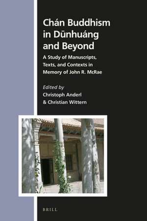 Chán Buddhism in Dūnhuáng and Beyond: A Study of Manuscripts, Texts, and Contexts in Memory of John R. McRae de Christoph Anderl