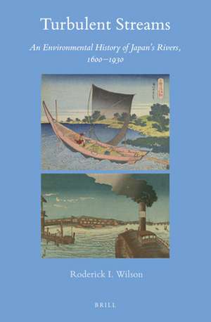 Turbulent Streams: An Environmental History of Japan’s Rivers, 1600–1930 de Roderick I. Wilson