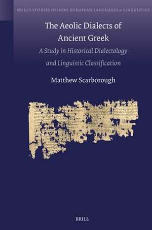 The Aeolic Dialects of Ancient Greek: A Study in Historical Dialectology and Linguistic Classification de Matthew Scarborough