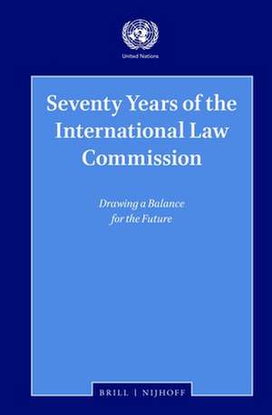 Seventy Years of the International Law Commission: Drawing a Balance for the Future de The United Nations