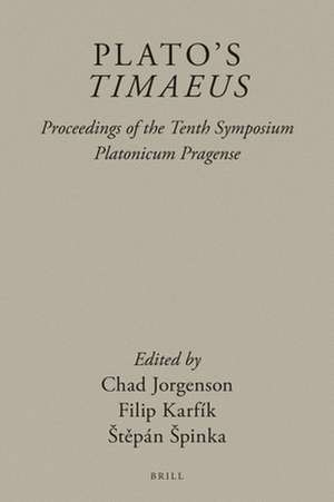 Plato’s <i>Timaeus</i>: Proceedings of the Tenth Symposium Platonicum Pragense de Chad Jorgenson