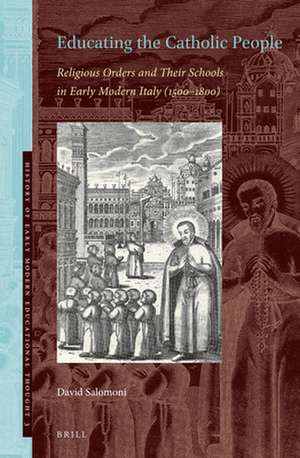 Educating the Catholic People: Religious Orders and Their Schools in Early Modern Italy (1500–1800) de David Salomoni